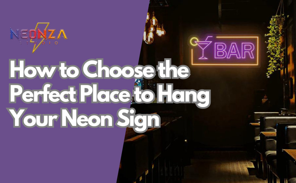 How to Choose the Perfect Place to Hang Your Neon Sign