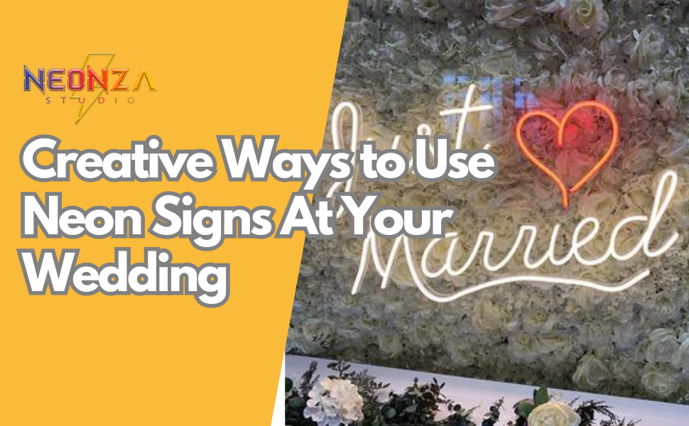 Creative Ways to Use Neon Signs At Your Wedding