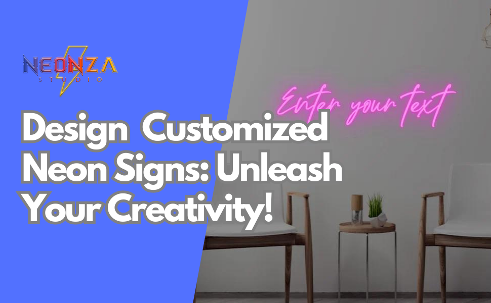 Design your Customized Neon Signs: Unleash Your Creativity!